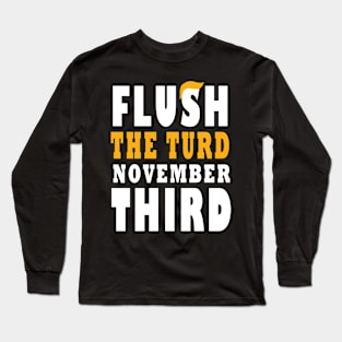 Flush The turd November Third Anti Trump Long Sleeve T-Shirt